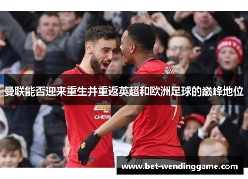 曼联能否迎来重生并重返英超和欧洲足球的巅峰地位