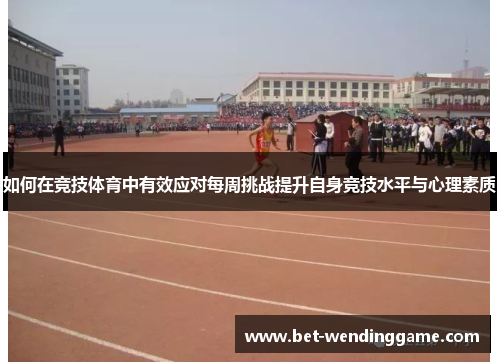 如何在竞技体育中有效应对每周挑战提升自身竞技水平与心理素质