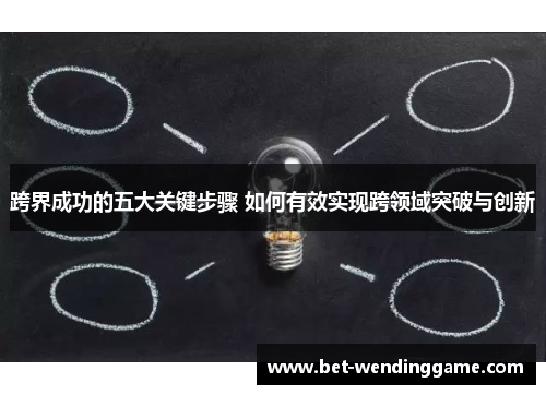 跨界成功的五大关键步骤 如何有效实现跨领域突破与创新