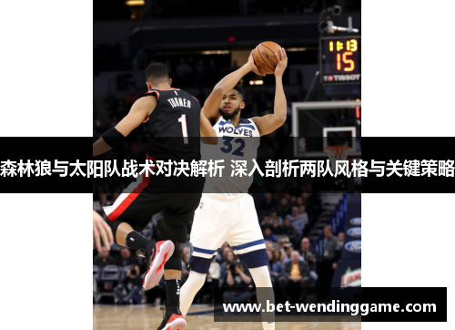 森林狼与太阳队战术对决解析 深入剖析两队风格与关键策略