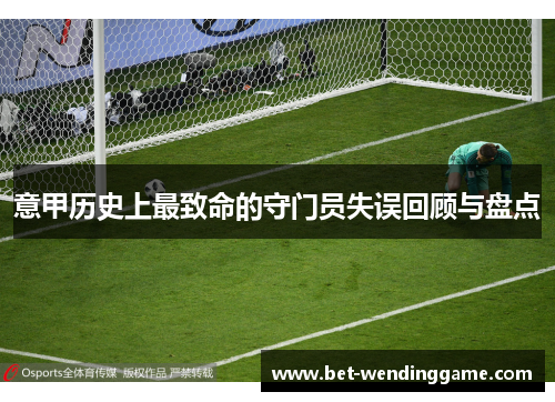 意甲历史上最致命的守门员失误回顾与盘点
