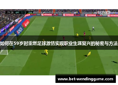 如何在59岁时重燃足球激情实现职业生涯复兴的秘密与方法