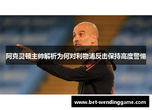 阿克灵顿主帅解析为何对利物浦反击保持高度警惕
