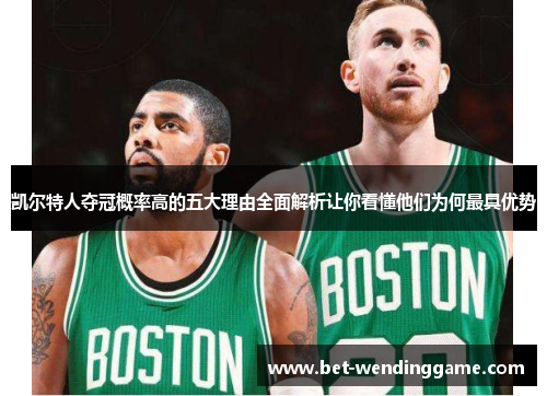凯尔特人夺冠概率高的五大理由全面解析让你看懂他们为何最具优势