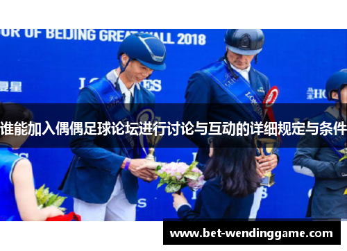 谁能加入偶偶足球论坛进行讨论与互动的详细规定与条件